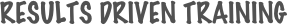 RESULTS DRIVEN TRAINING